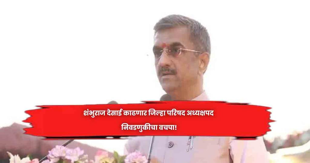 शंभुराज देसाई काढणार जिल्हा परिषद अध्यक्षपद निवडणुकीचा वचपा!