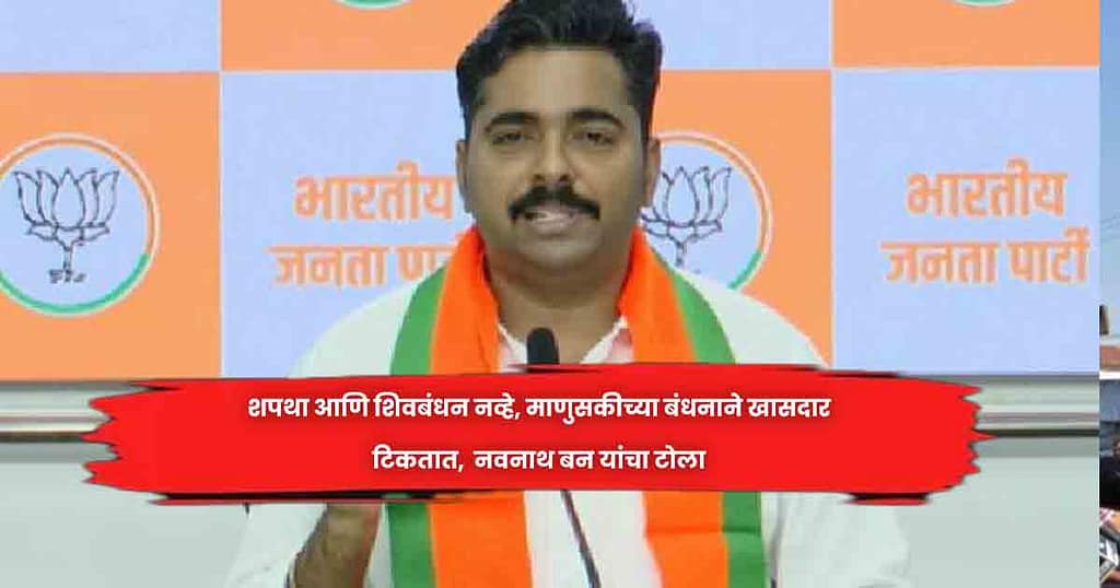 शपथा आणि शिवबंधन नव्हे, माणुसकीच्या बंधनाने खासदार टिकतात,  नवनाथ बन यांचा टोला