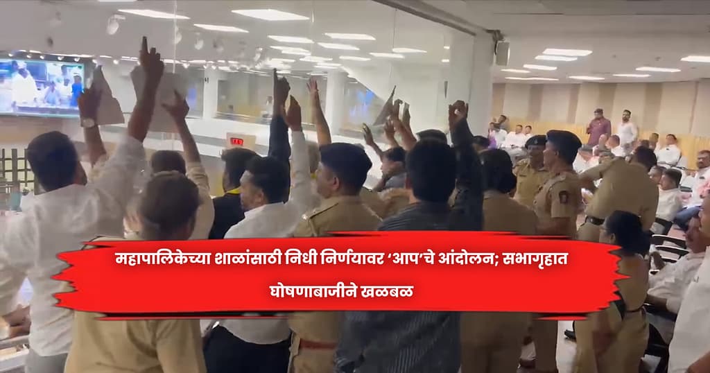 महापालिकेच्या शाळांसाठी निधी निर्णयावर ‘आप’चे आंदोलन; सभागृहात घोषणाबाजीने खळबळ