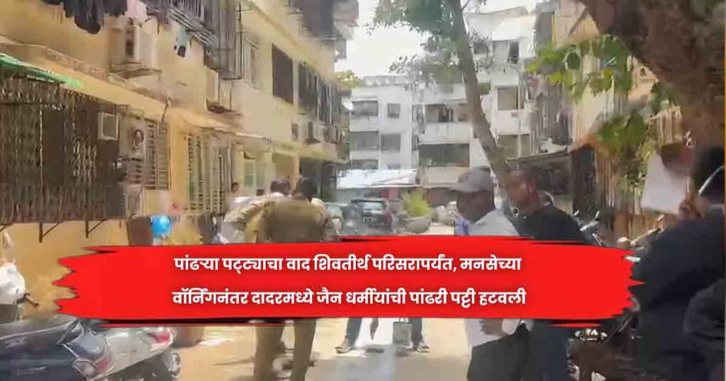 पांढऱ्या पट्ट्याचा वाद शिवतीर्थ परिसरापर्यंत, मनसेच्या वॉर्निंगनंतर दादरमध्ये जैन धर्मीयांची पांढरी पट्टी हटवली