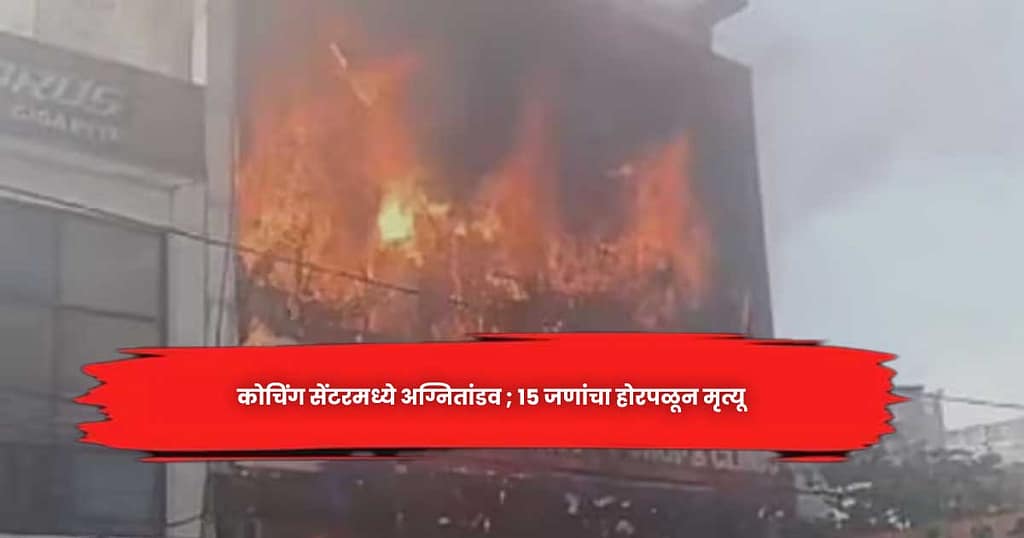 कोचिंग सेंटरमध्ये अग्नितांडव ; १५ जणांचा होरपळून मृत्यू