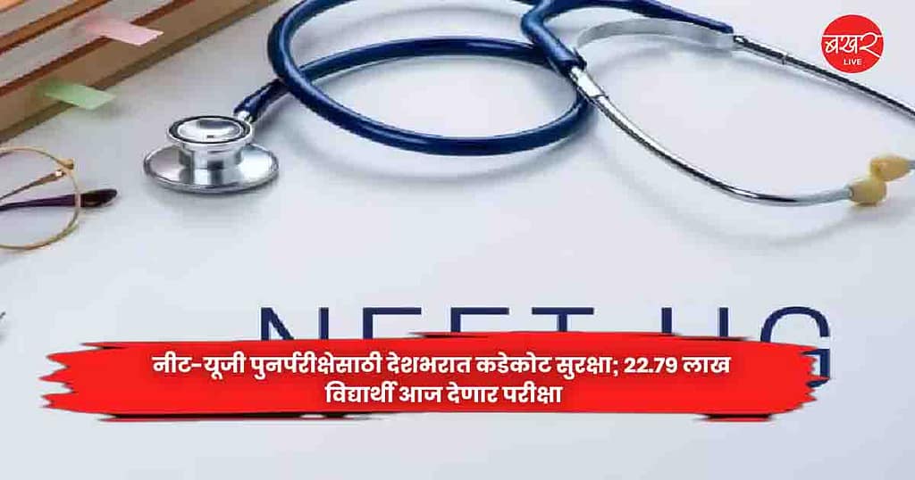 NEET-UG  : नीट-यूजी पुनर्परीक्षेसाठी देशभरात कडेकोट सुरक्षा; २२.७९ लाख विद्यार्थी आज देणार परीक्षा