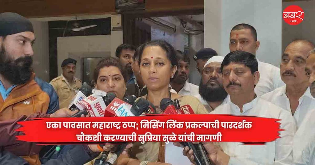 एका पावसात महाराष्ट्र ठप्प; मिसिंग लिंक प्रकल्पाची पारदर्शक चौकशी करण्याची सुप्रिया सुळे यांची मागणी