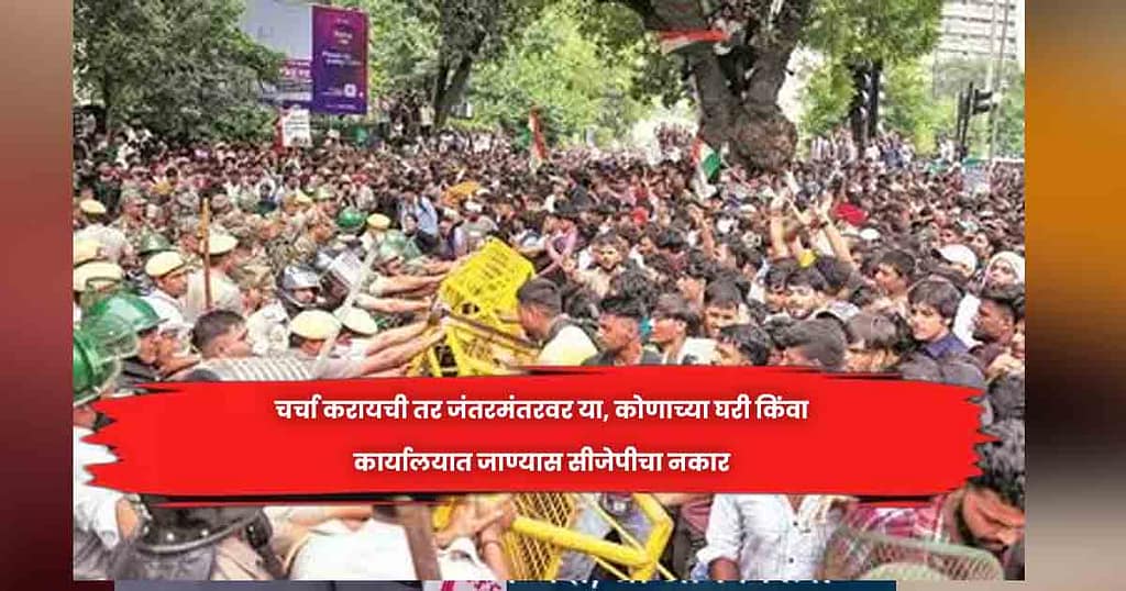 चर्चा करायची तर जंतरमंतरवर या, काेणाच्या घरी किंवा कार्यालयात जाण्यास सीजेपीचा नकार