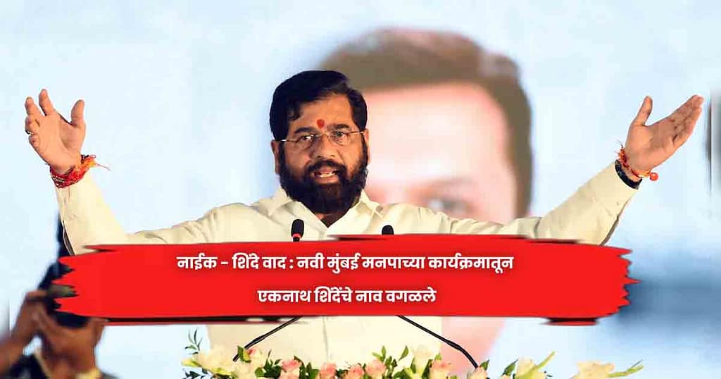 नाईक – शिंदे वाद : नवी मुंबई मनपाच्या कार्यक्रमातून एकनाथ शिंदेंचे नाव वगळले