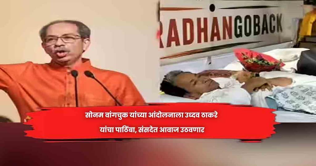 साेनम वांगचुक यांच्या आंदोलनाला उध्दव ठाकरे यांचा पाठिंबा, संसदेत आवाज उठवणार