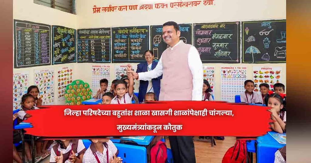 जिल्हा परिषदेच्या बहुतांश शाळा खासगी शाळांपेक्षाही चांगल्या, मुख्यमंत्र्यांकडून काैतुक
